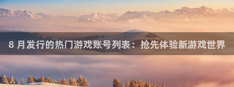 蓝狮防水是几线品牌：8 月发行的热门游戏账号列表：抢先体验新游戏世界