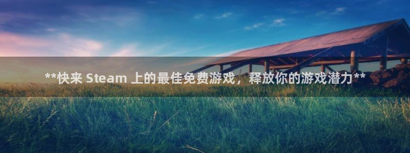 蓝狮在线注册平台：**快来 Steam 上的最佳免费游戏，释放你的游戏潜力**